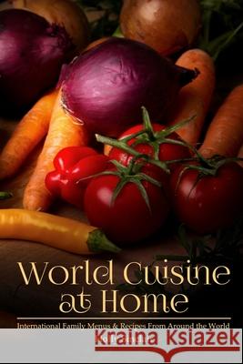 World Cuisine at Home: International Family Menus & Recipes From Around the World Sinclair, Holly 9781478348146 Createspace