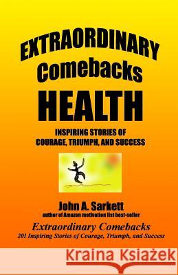 Extraordinary Comebacks HEALTH: stories of courage, triumph, and success Sarkett, John A. 9781478348344