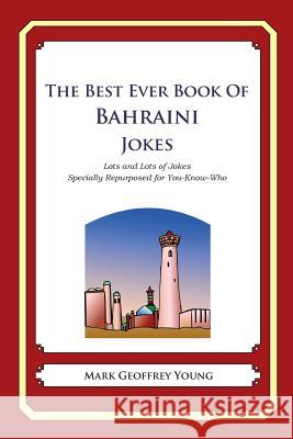 The Best Ever Book of Bahraini Jokes: Lots and Lots of Jokes Specially Repurposed for You-Know-Who Mark Geoffrey Young 9781478349020 Createspace