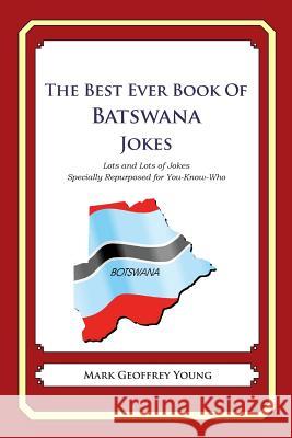 The Best Ever Book of Batswana Jokes: Lots and Lots of Jokes Specially Repurposed for You-Know-Who Mark Geoffrey Young 9781478349082 Createspace