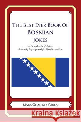 The Best Ever Book of Bosnian Jokes: Lots and Lots of Jokes Specially Repurposed for You-Know-Who Mark Geoffrey Young 9781478349143 Createspace