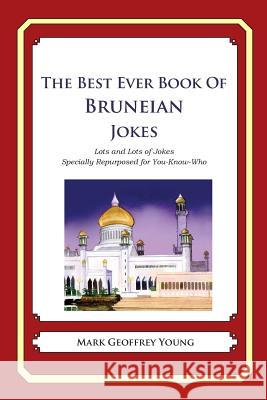 The Best Ever Book of Bruneian Jokes: Lots and Lots of Jokes Specially Repurposed for You-Know-Who Mark Geoffrey Young 9781478349150 Createspace