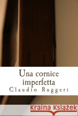 Una Cornice Imperfetta Claudio Ruggeri 9781478349174 Createspace