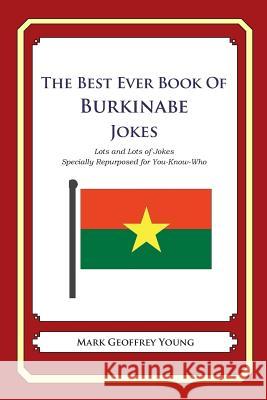 The Best Ever Book of Burkinabe Jokes: Lots and Lots of Jokes Specially Repurposed for You-Know-Who Mark Geoffrey Young 9781478349181 Createspace