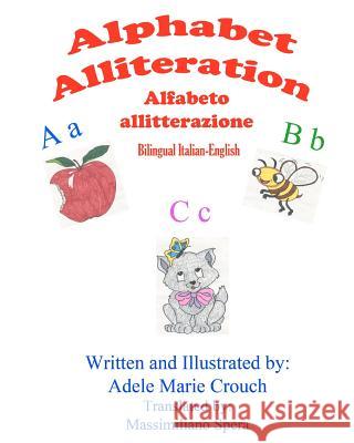 Alphabet Alliteration Bilingual Italian English Adele Marie Crouch Adele Marie Crouch Massimiliano (Max) Spera 9781478349679 Createspace Independent Publishing Platform