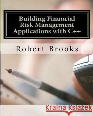 Building Financial Risk Management Applications with C++ Robert Brooks 9781478350750