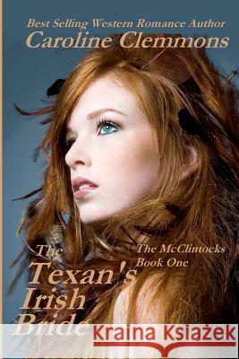 The Texan's Irish Bride: The McClintocks Book One Caroline Clemmons 9781478351672