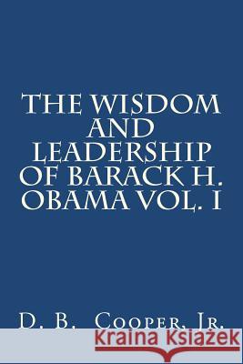 The wisdom and leadership of Barack H. Obama, Vol. I Cooper Jr, D. B. 9781478351818 Createspace