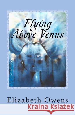 Flying Above Venus Elizabeth Owens 9781478351870