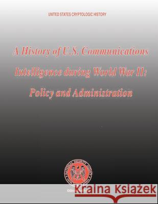 A History of U.S. Communications Intelligence During World War II: Policy and Administration Robert Louis Benson 9781478352471 Createspace