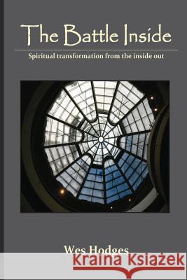 The Battle Inside: Spiritual Transformation From the Inside Out Hodges, Wes 9781478352822