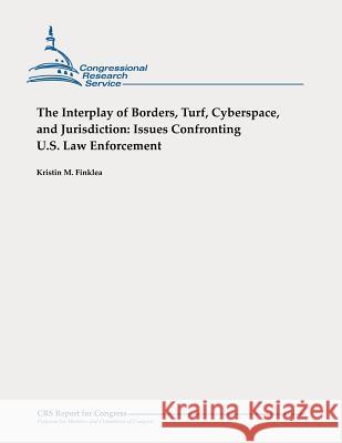 The Interplay of Borders, Turf, Cyberspace, and Jurisdiction: Issues Confronting U.S. Law Enforcement Kristin M. Finklea 9781478355496