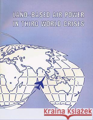 Land-Based Air Power in Third World Crises David R. Mets Air University Press 9781478355878