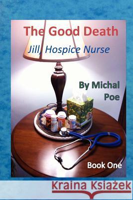 Jill - Hospice Nurse, Book One: The Good Death Michal Poe 9781478356011 Createspace