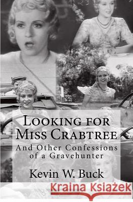 Looking for Miss Crabtree: And Other Confessions of a Gravehunter Kevin W. Buck 9781478356530