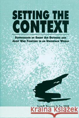 Setting the Context - Suppression of Enemy Air Defenses and Joint War Fighting in an Uncertain World Ltc James R. Brungess 9781478356660 Createspace