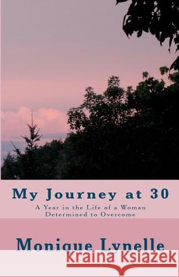 My Journey at 30: A Woman Determined to Overcome MS Monique Lynelle 9781478357261 Createspace