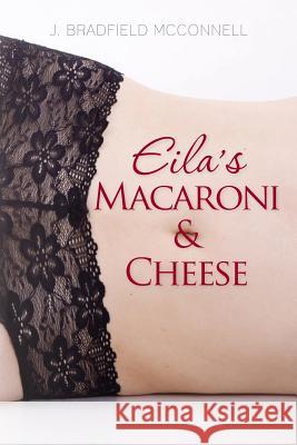 Eila's Macaroni and Cheese J. Bradfield McConnell 9781478358237 Createspace