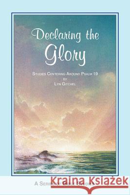 Declaring the Glory: Studies Centering Around Psalm 19 Lyn Gitchel 9781478358459 Createspace Independent Publishing Platform