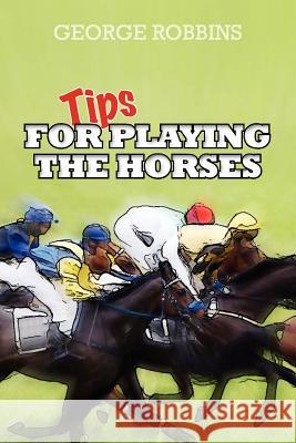 Tips for Playing the Horses George Robbin 9781478360469 Createspace