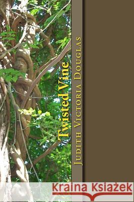 Twisted Vine: An Anthology of Short Stories and Poems Judith Victoria Douglas 9781478360728