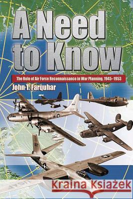 A Need to Know - The Role of Air Force Reconnaissance in War Planning 1945-1953 John T. Farquhar Air University Press 9781478360919 Createspace