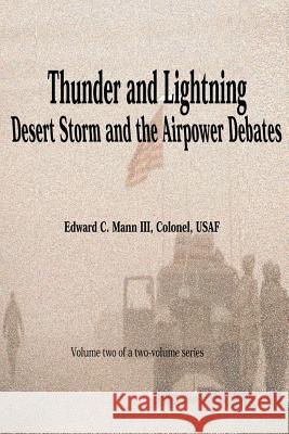 Thunder and Lightning - Desert Storm and the Airpower Debates Col Edward C. Man Air University Press 9781478361114 Createspace