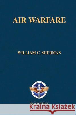 Air Warfare Wiliam C. Sherman Col Wray R. Johnson 9781478361657 Createspace