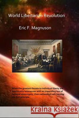 World Libertarian Revolution Eric F. Magnuson 9781478362005 Createspace