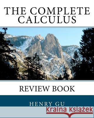 The Complete Calculus Review Book Henry Gu Christopher Gu 9781478362203 Createspace Independent Publishing Platform