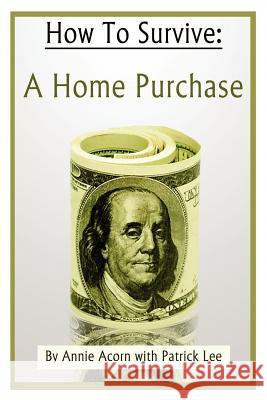 How to Survive a Home Purchase Annie Acorn 9781478363637 Createspace Independent Publishing Platform