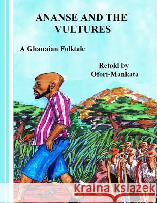 Ananse and the Vultures MR Ofori-Mankata Boateng Agyemang Dua Kwame Ofori-Mankata 9781478364238