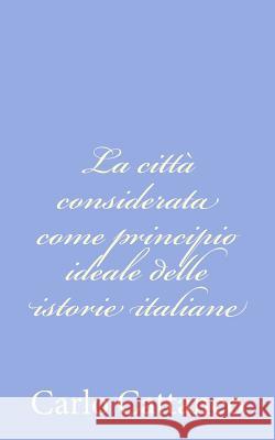 La città considerata come principio ideale delle istorie italiane Cattaneo, Carlo 9781478365709