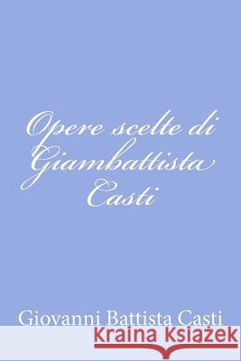 Opere scelte di Giambattista Casti Casti, Giovanni Battista 9781478366539 Createspace