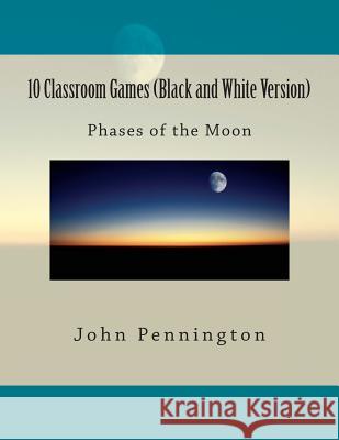 10 Classroom Games (Black and White Version): phases of the Moon Pennington, John 9781478366812 Createspace