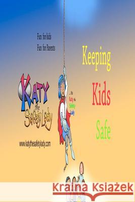 Katy the Safety Lady, Keeping Kids Safe Katy D. Miller-Meister Jim Burrows 9781478367260 Createspace Independent Publishing Platform