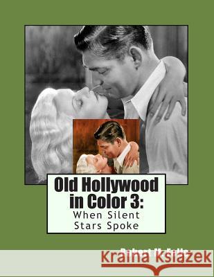 Old Hollywood in Color 3: When Silent Stars Spoke Robert M. Fells 9781478367505 Createspace