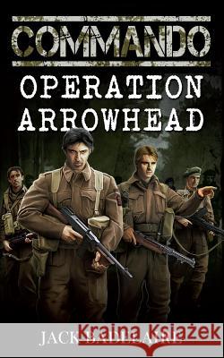 Commando: Operation Arrowhead Jack Badelaire 9781478367895 Createspace