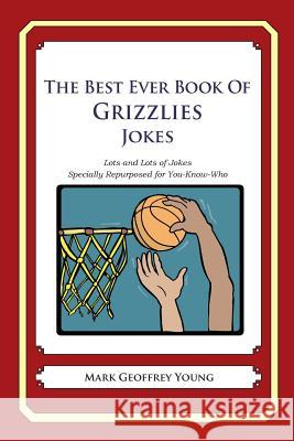 The Best Ever Book of Grizzlies Jokes: Lots and Lots of Jokes Specially Repurposed for You-Know-Who Mark Geoffrey Young 9781478368984