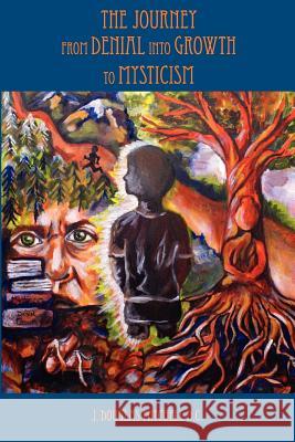 The Journey from Denial Into Growth to Mysticism J. Douglas Mitchel Kara Erdmann 9781478369851