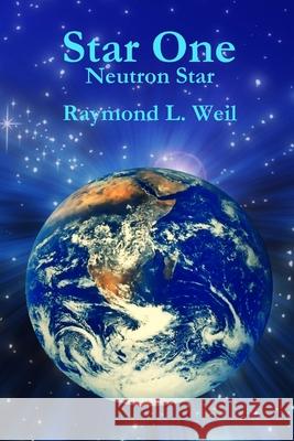 Star One: Neutron Star Raymond L. Weil 9781478369936