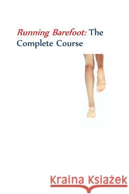 Running BarefootThe Complete Course Saxton, Ken Bob 9781478370970 Createspace Independent Publishing Platform