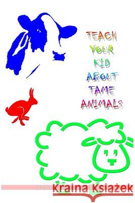 Teach Your Kid About Tame Animals Books, Zhingoora 9781478371328