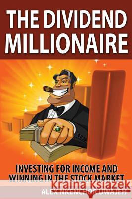 The Dividend Millionaire: Investing for Income and winning in the stock market Uwajeh, Alex Nkenchor 9781478371656