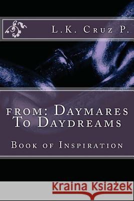 From: Daymares To Daydreams: Daymares To Daydream Cruz-P, L. K. 9781478372912 Createspace