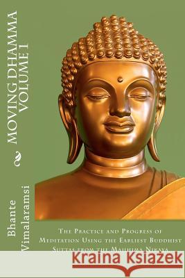 Moving Dhamma Volume 1: The Path and Progress of Meditation using the Earliest Buddhist Suttas from Majjhima Nikaya Johnson, David C. 9781478373063 Createspace