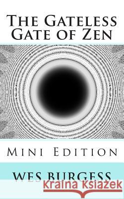 The Gateless Gate of Zen Mini Edition Wes Burges 9781478373070 Createspace Independent Publishing Platform