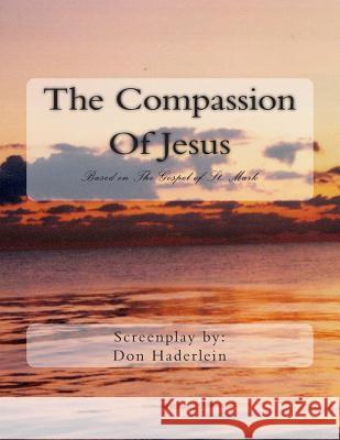 The Compassion Of Jesus: Based on The Gospel of St. Mark Haderlein, Don 9781478379263 Createspace