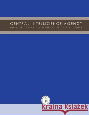 Central Intelligence Agency: The Work of a Nation: The Center of Intelligence Central Intelligence Agency 9781478379300 Createspace