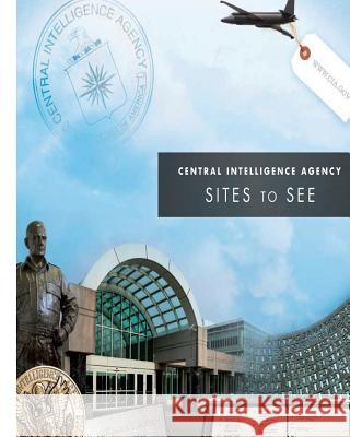 Central Intelligence Agency: Sites to See Central Intelligence Agency 9781478379355 Createspace